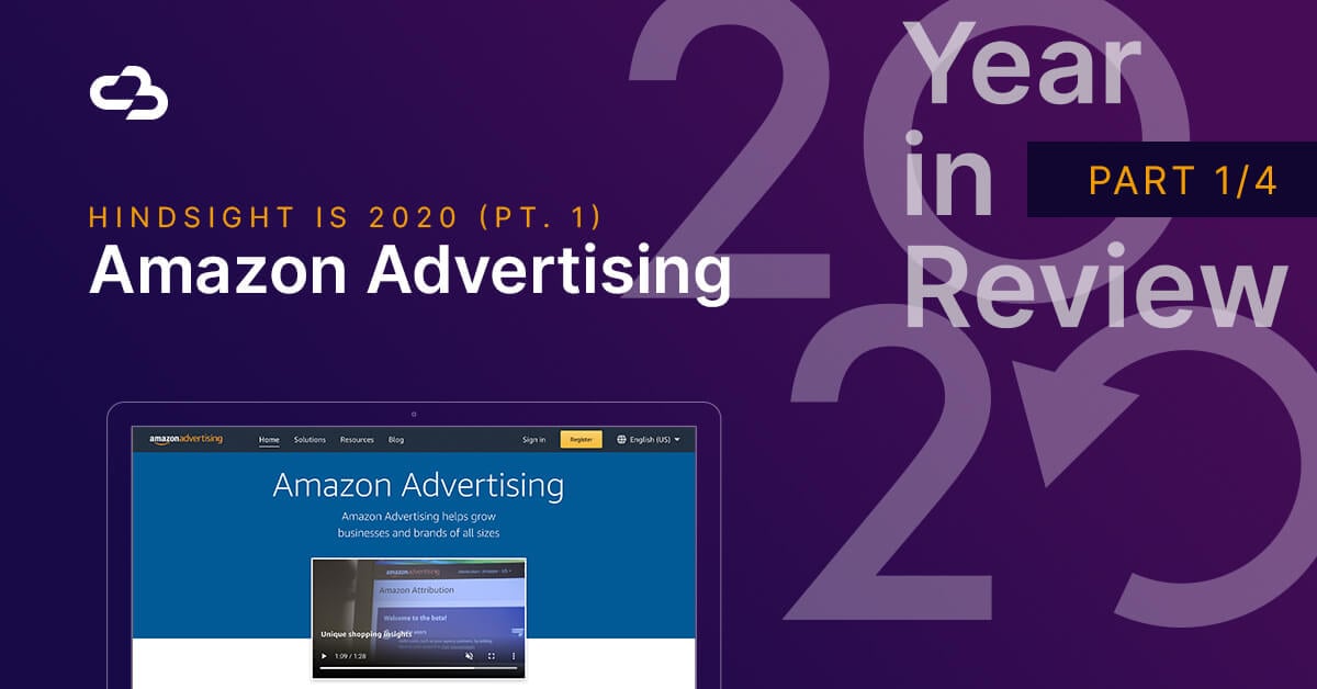 Hindsight is 2020 (Part 1): Amazon Advertising 2020 Recap